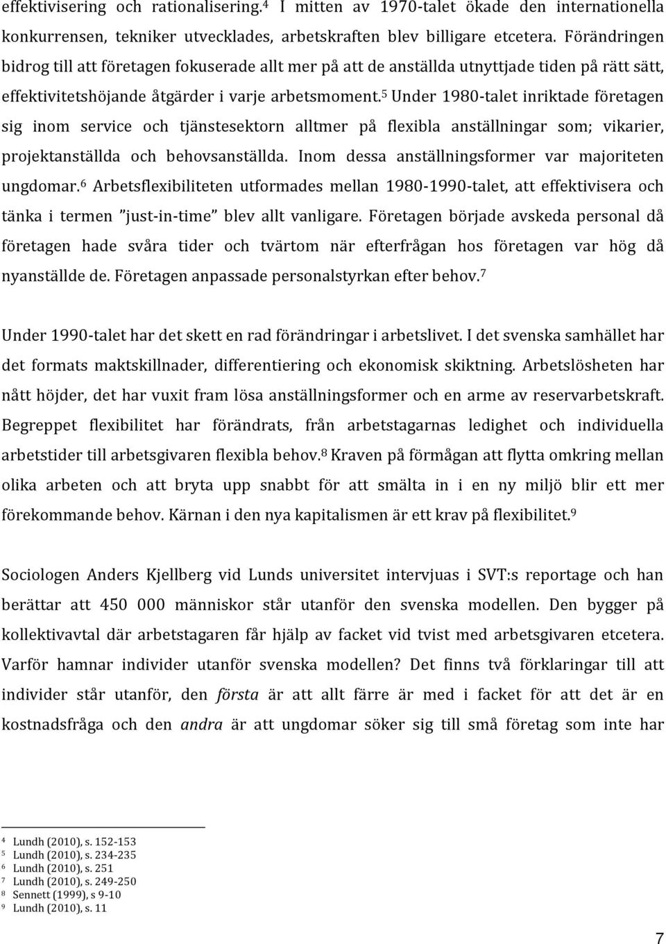 5 Under 1980-talet inriktade företagen sig inom service och tjänstesektorn alltmer på flexibla anställningar som; vikarier, projektanställda och behovsanställda.