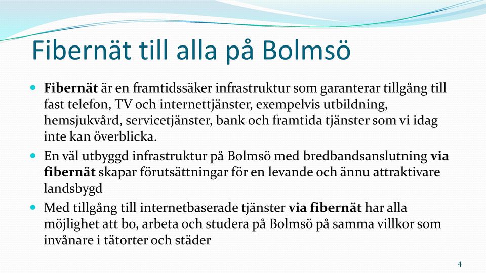 En väl utbyggd infrastruktur på Bolmsö med bredbandsanslutning via fibernät skapar förutsättningar för en levande och ännu attraktivare