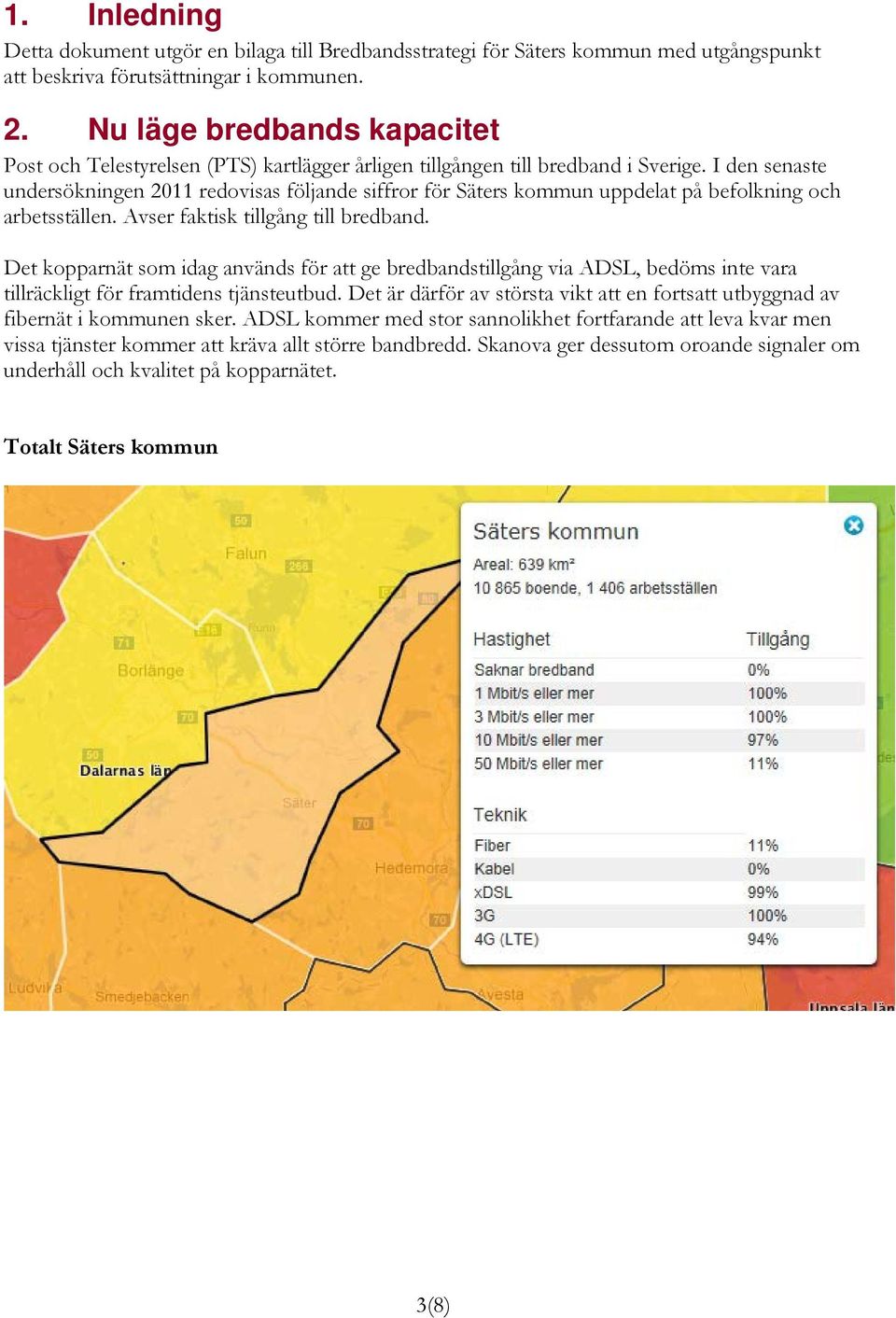 I den senaste undersökningen 2011 redovisas följande siffror för Säters kommun uppdelat på befolkning och arbetsställen. Avser faktisk tillgång till bredband.