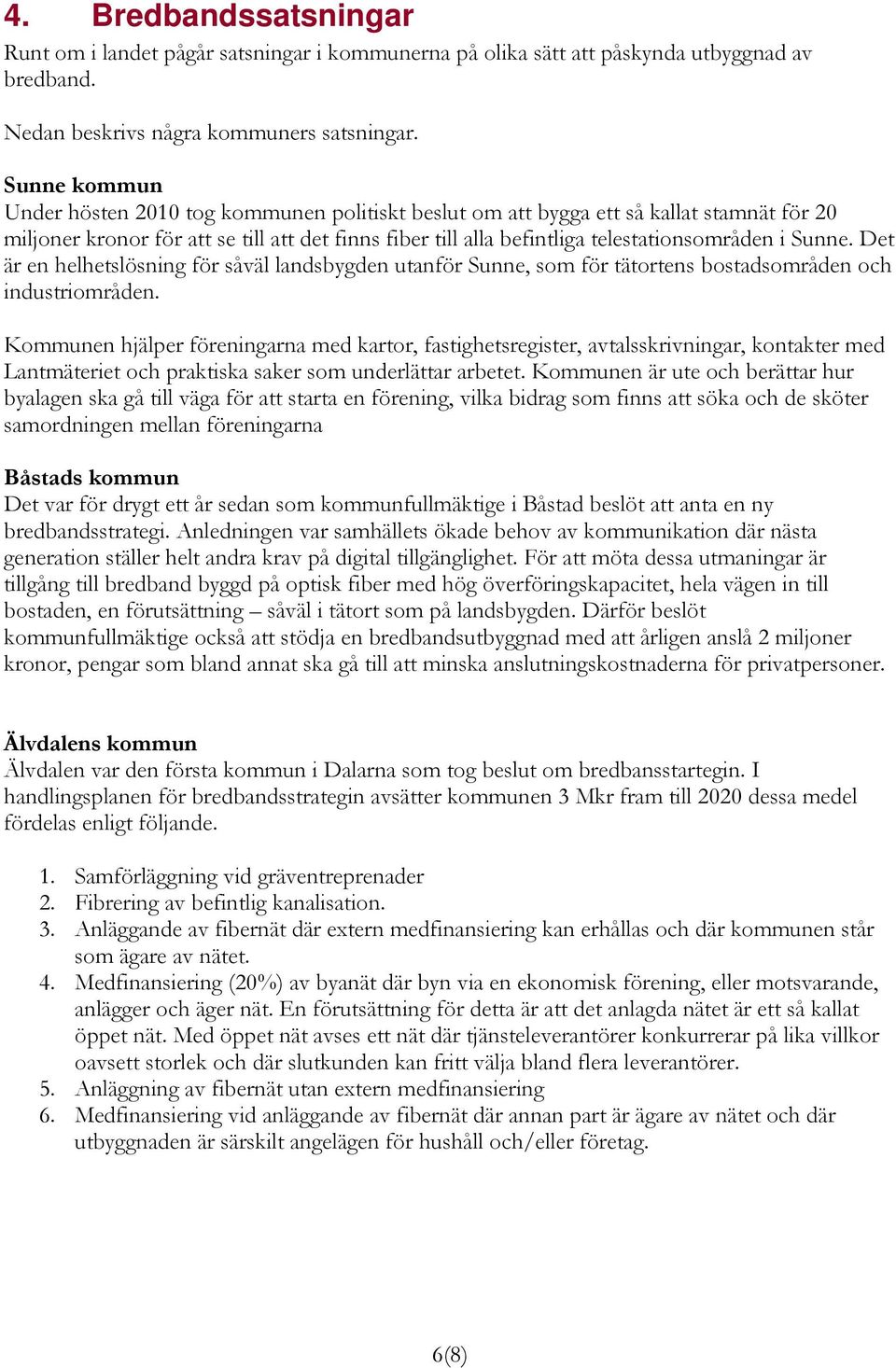 Sunne. Det är en helhetslösning för såväl landsbygden utanför Sunne, som för tätortens bostadsområden och industriområden.