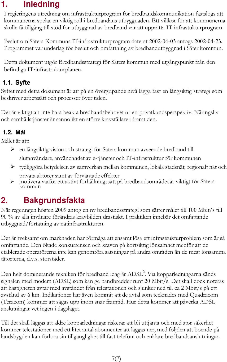 Beslut om Säters Kommuns IT-infrastrukturprogram daterat 2002-04-03 antogs 2002-04-23. Programmet var underlag för beslut och omfattning av bredbandutbyggnad i Säter kommun.