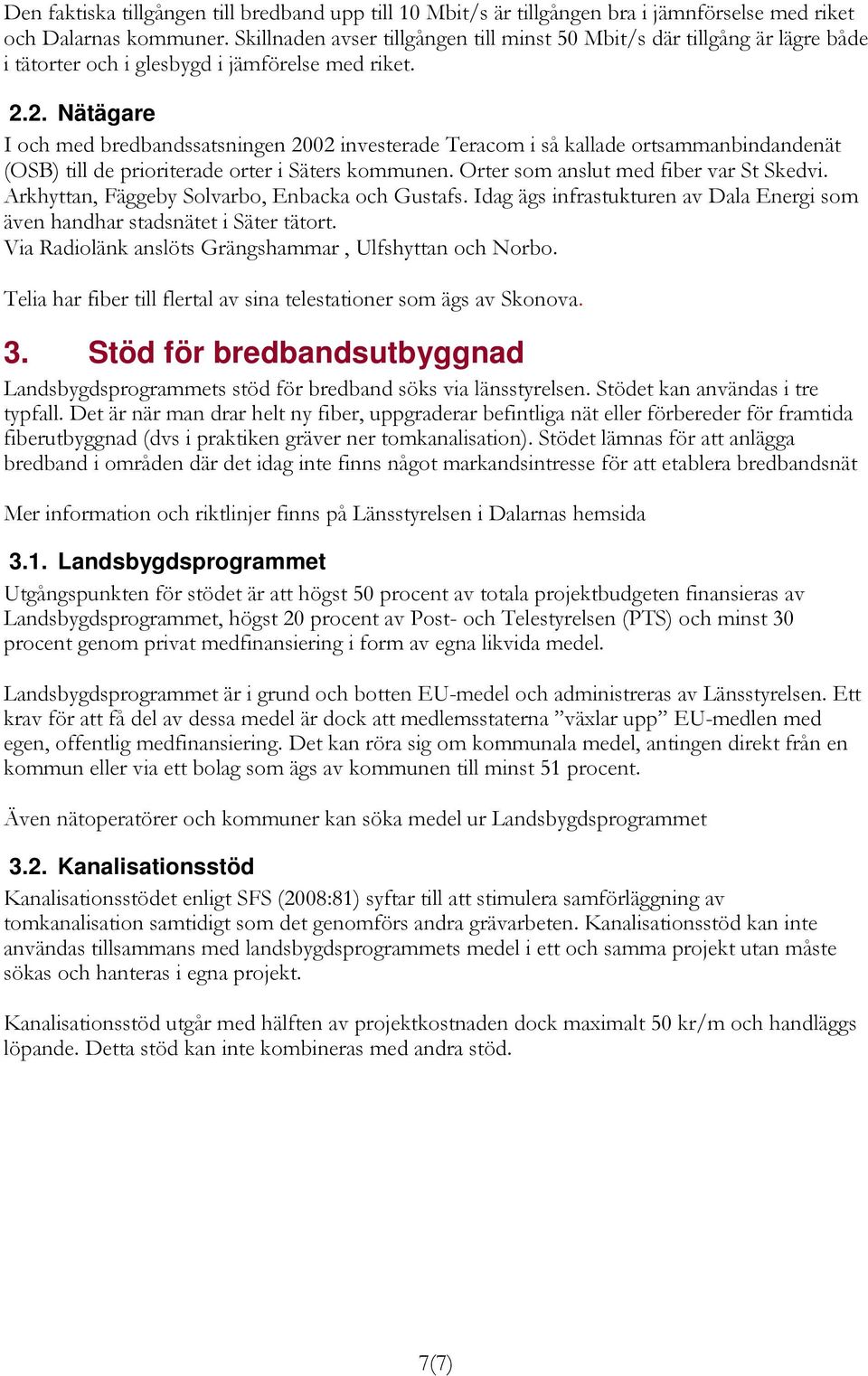 2. Nätägare I och med bredbandssatsningen 2002 investerade Teracom i så kallade ortsammanbindandenät (OSB) till de prioriterade orter i Säters kommunen. Orter som anslut med fiber var St Skedvi.