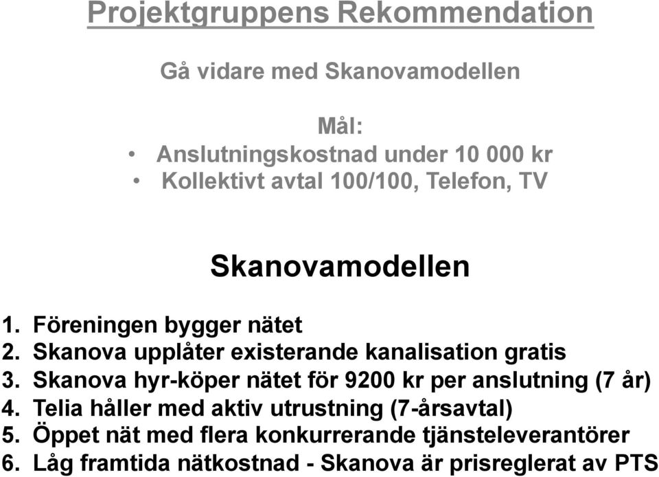Skanova upplåter existerande kanalisation gratis 3. Skanova hyr-köper nätet för 9200 kr per anslutning (7 år) 4.