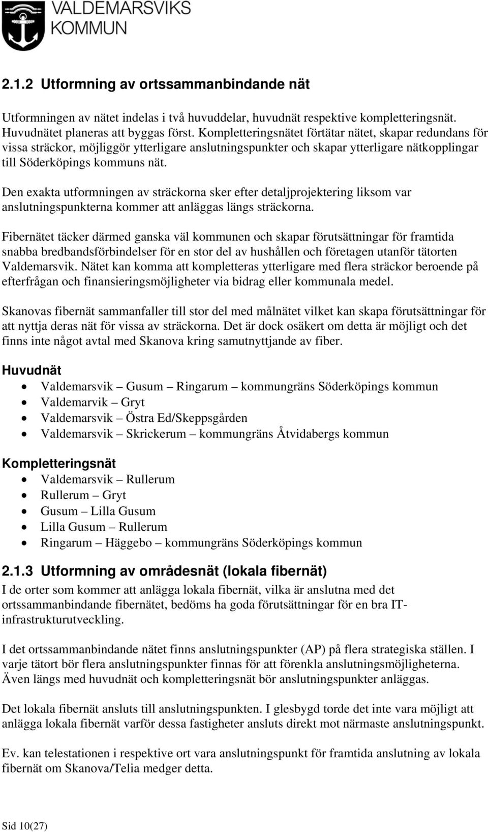 Den exakta utformningen av sträckorna sker efter detaljprojektering liksom var anslutningspunkterna kommer att anläggas längs sträckorna.