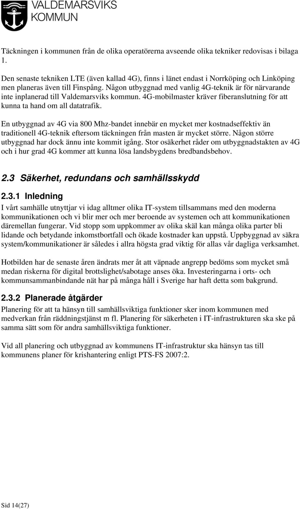 Någon utbyggnad med vanlig 4G-teknik är för närvarande inte inplanerad till Valdemarsviks kommun. 4G-mobilmaster kräver fiberanslutning för att kunna ta hand om all datatrafik.