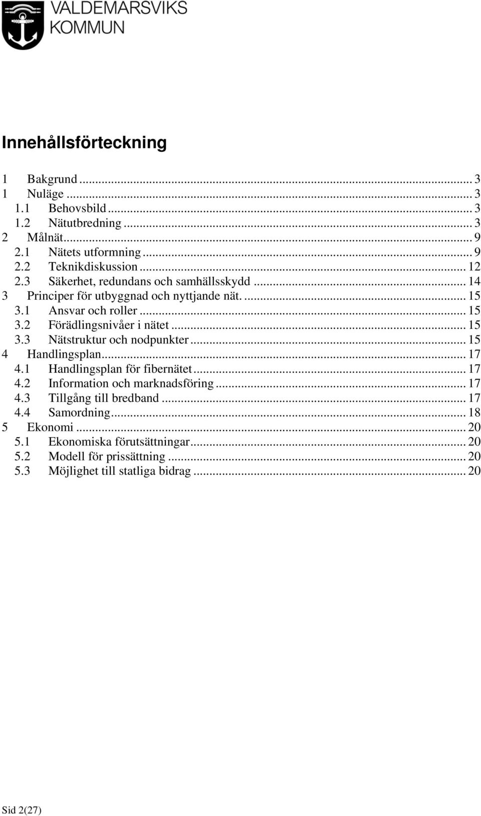 .. 15 4 Handlingsplan... 17 4.1 Handlingsplan för fibernätet... 17 4.2 Information och marknadsföring... 17 4.3 Tillgång till bredband... 17 4.4 Samordning.