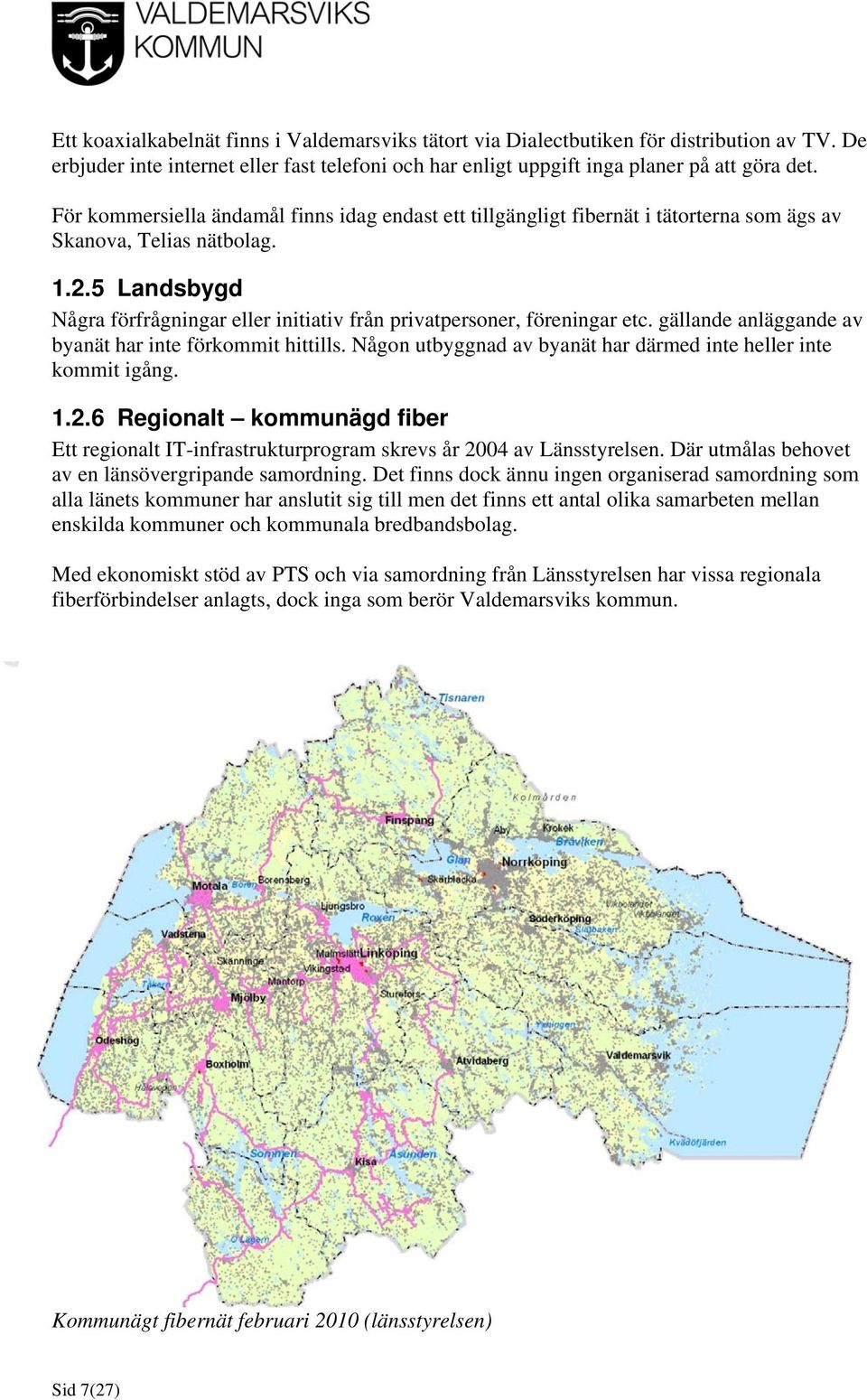 5 Landsbygd Några förfrågningar eller initiativ från privatpersoner, föreningar etc. gällande anläggande av byanät har inte förkommit hittills.