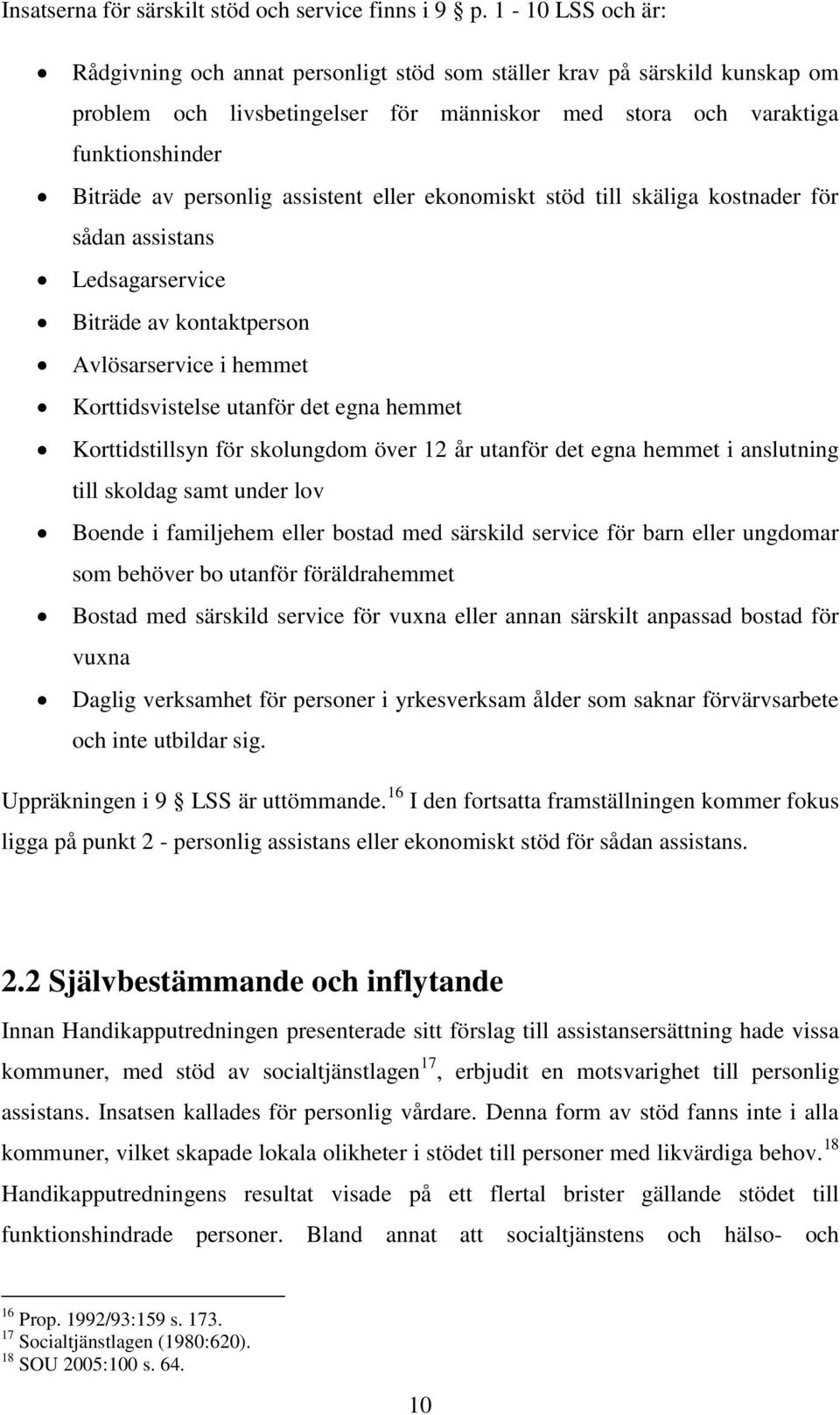 assistent eller ekonomiskt stöd till skäliga kostnader för sådan assistans Ledsagarservice Biträde av kontaktperson Avlösarservice i hemmet Korttidsvistelse utanför det egna hemmet Korttidstillsyn