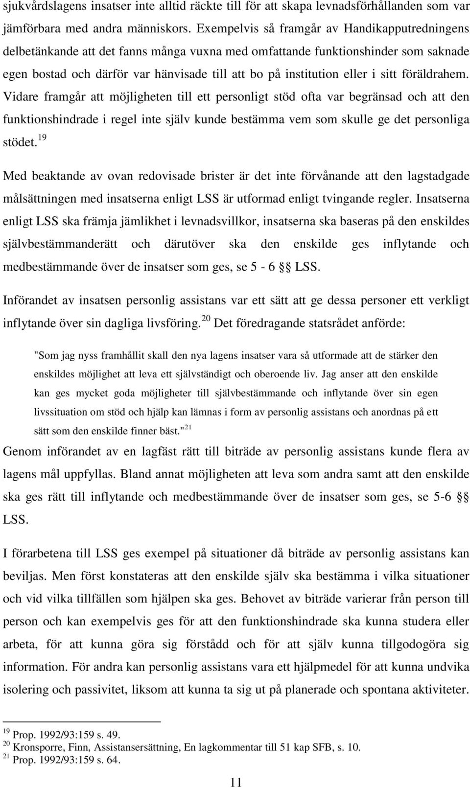 i sitt föräldrahem. Vidare framgår att möjligheten till ett personligt stöd ofta var begränsad och att den funktionshindrade i regel inte själv kunde bestämma vem som skulle ge det personliga stödet.