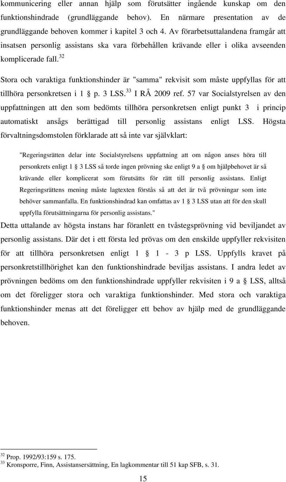 32 Stora och varaktiga funktionshinder är "samma" rekvisit som måste uppfyllas för att tillhöra personkretsen i 1 p. 3 LSS. 33 I RÅ 2009 ref.