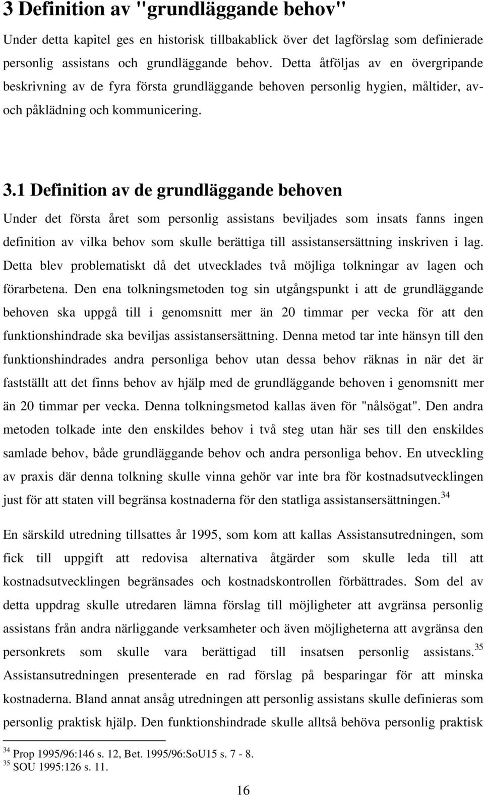 1 Definition av de grundläggande behoven Under det första året som personlig assistans beviljades som insats fanns ingen definition av vilka behov som skulle berättiga till assistansersättning