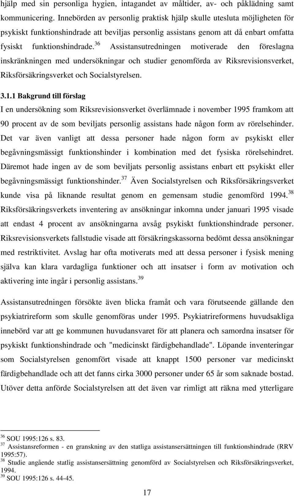 36 Assistansutredningen motiverade den föreslagna inskränkningen med undersökningar och studier genomförda av Riksrevisionsverket, Riksförsäkringsverket och Socialstyrelsen. 3.1.