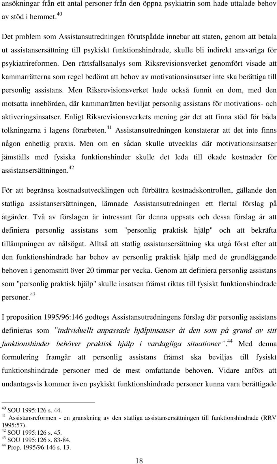 Den rättsfallsanalys som Riksrevisionsverket genomfört visade att kammarrätterna som regel bedömt att behov av motivationsinsatser inte ska berättiga till personlig assistans.