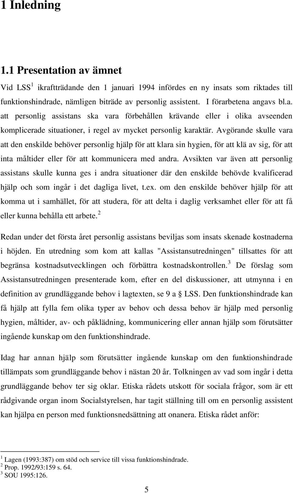 Avgörande skulle vara att den enskilde behöver personlig hjälp för att klara sin hygien, för att klä av sig, för att inta måltider eller för att kommunicera med andra.