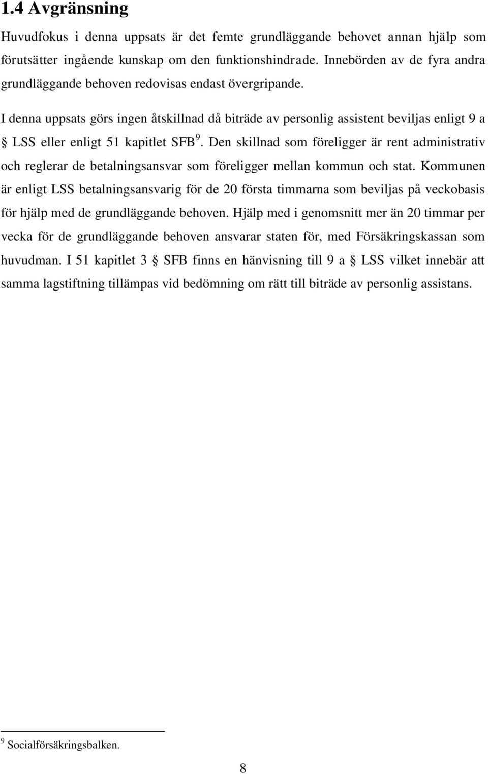 I denna uppsats görs ingen åtskillnad då biträde av personlig assistent beviljas enligt 9 a LSS eller enligt 51 kapitlet SFB 9.