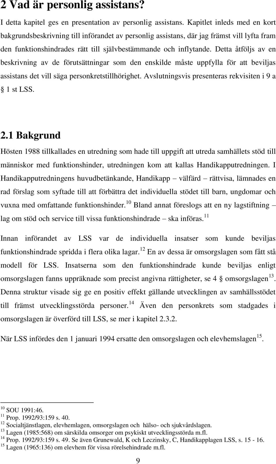 Detta åtföljs av en beskrivning av de förutsättningar som den enskilde måste uppfylla för att beviljas assistans det vill säga personkretstillhörighet.