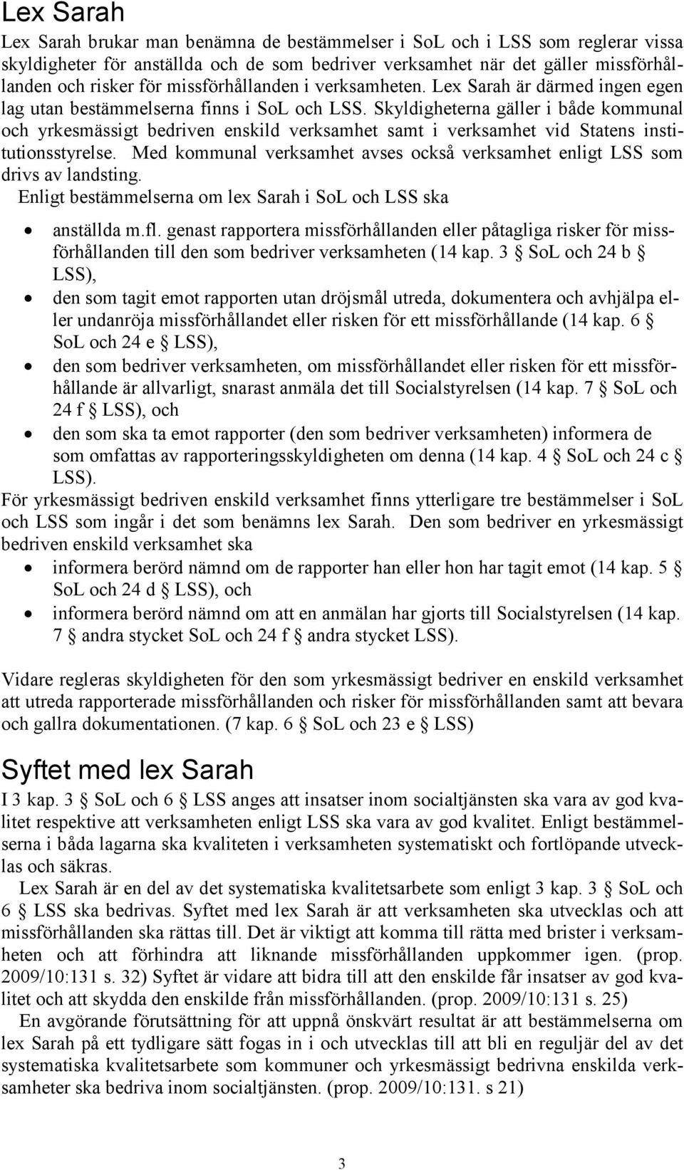 Skyldigheterna gäller i både kommunal och yrkesmässigt bedriven enskild verksamhet samt i verksamhet vid Statens institutionsstyrelse.