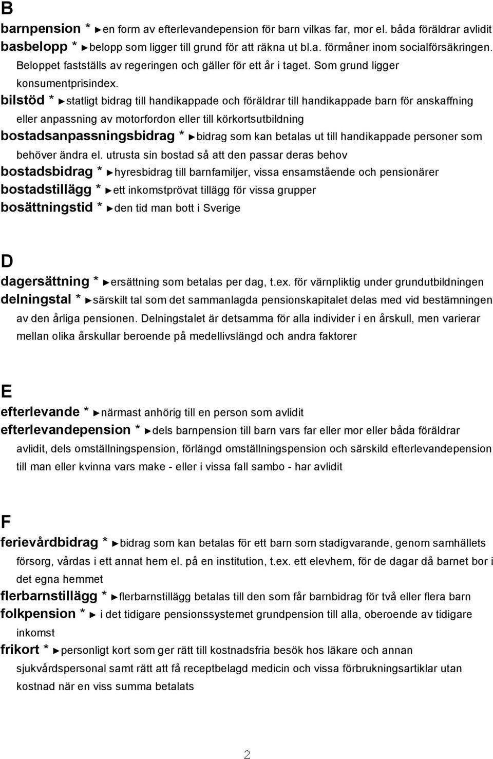 bilstöd * statligt bidrag till handikappade och föräldrar till handikappade barn för anskaffning eller anpassning av motorfordon eller till körkortsutbildning bostadsanpassningsbidrag * bidrag som