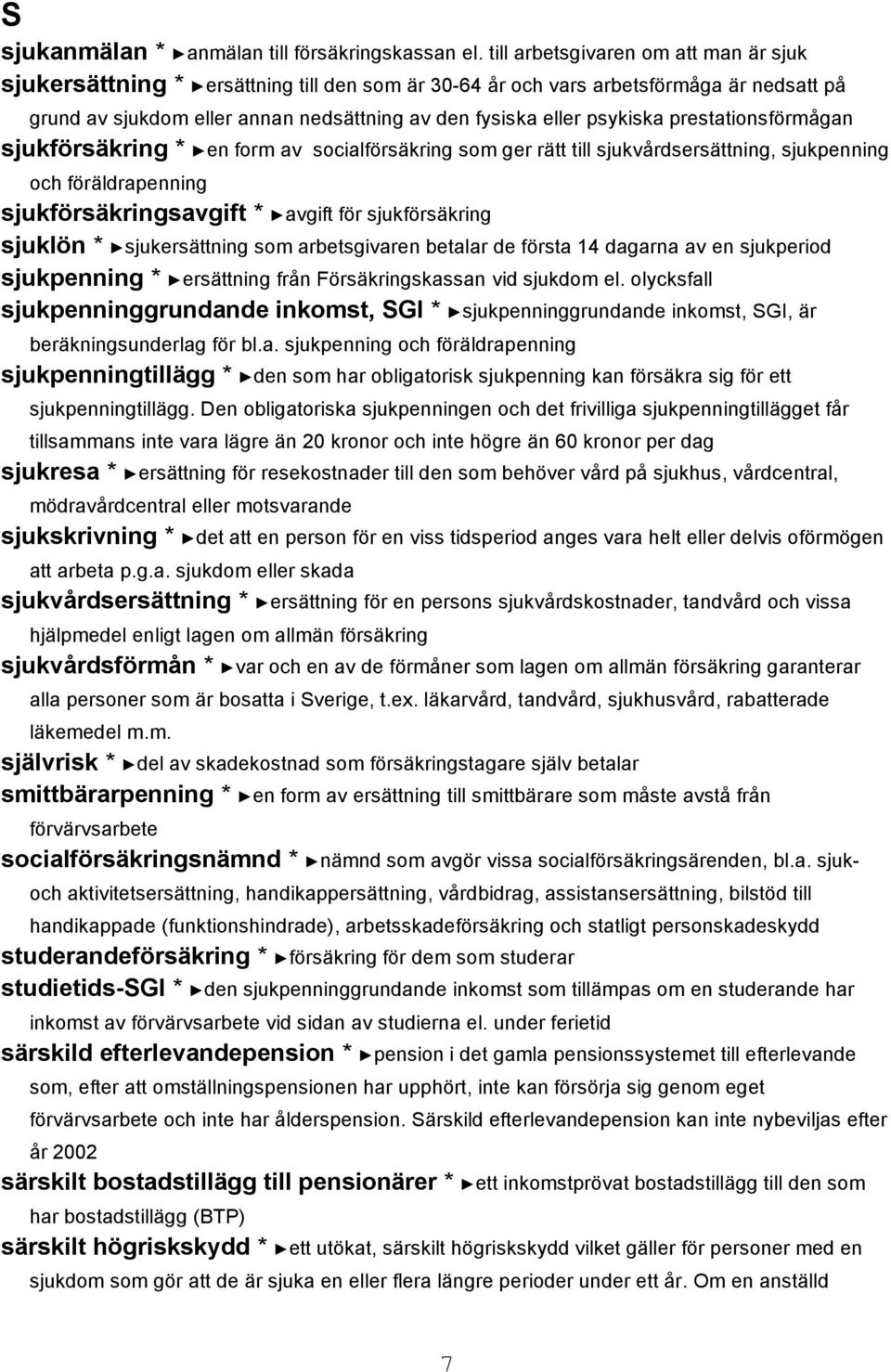 prestationsförmågan sjukförsäkring * en form av socialförsäkring som ger rätt till sjukvårdsersättning, sjukpenning och föräldrapenning sjukförsäkringsavgift * avgift för sjukförsäkring sjuklön *