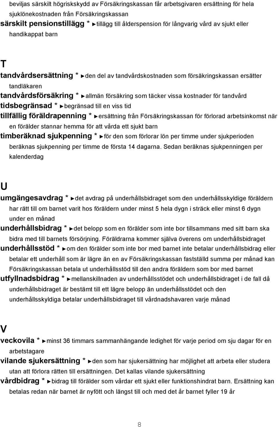 kostnader för tandvård tidsbegränsad * begränsad till en viss tid tillfällig föräldrapenning * ersättning från Försäkringskassan för förlorad arbetsinkomst när en förälder stannar hemma för att vårda