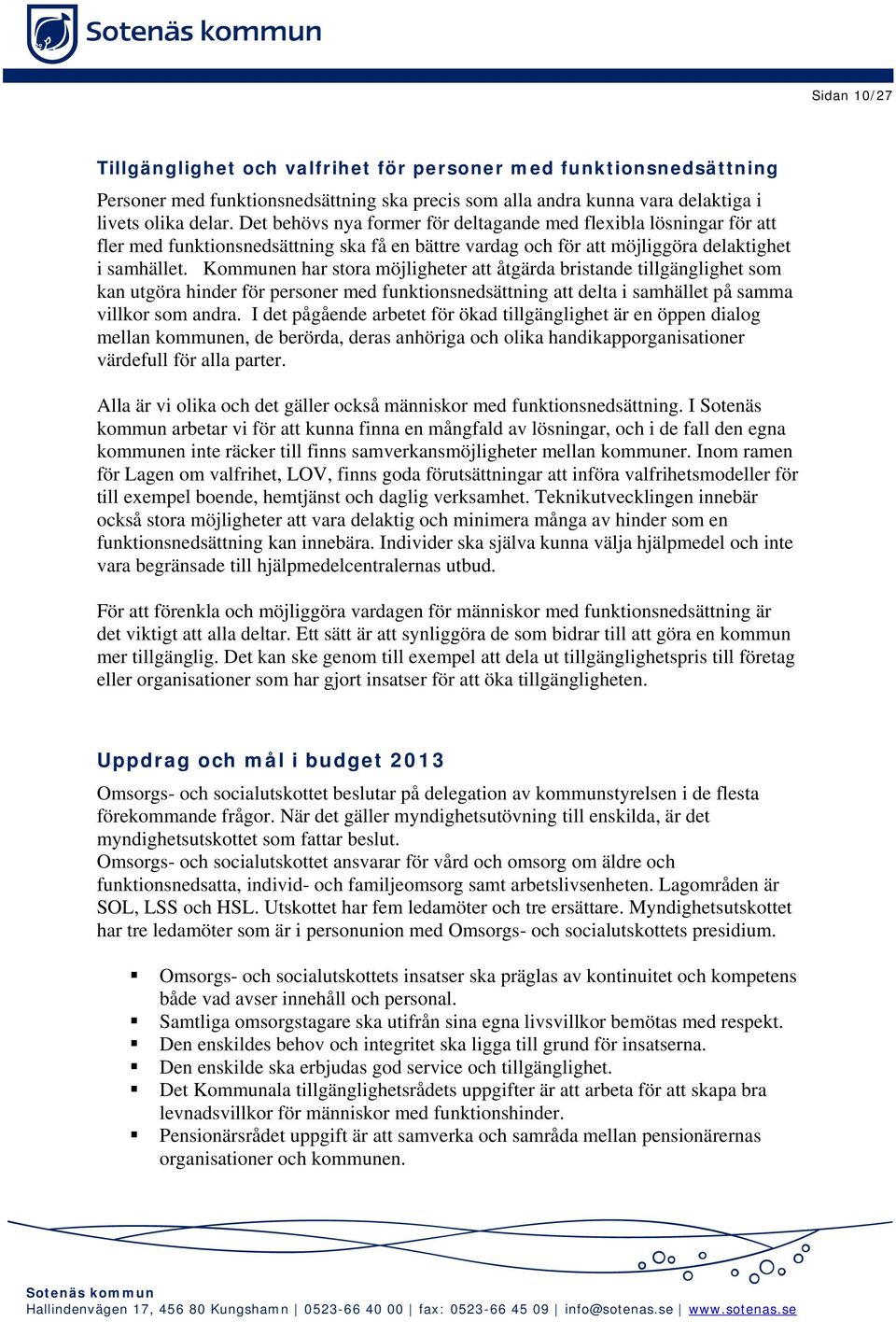 Kommunen har stora möjligheter att åtgärda bristande tillgänglighet som kan utgöra hinder för personer med funktionsnedsättning att delta i samhället på samma villkor som andra.