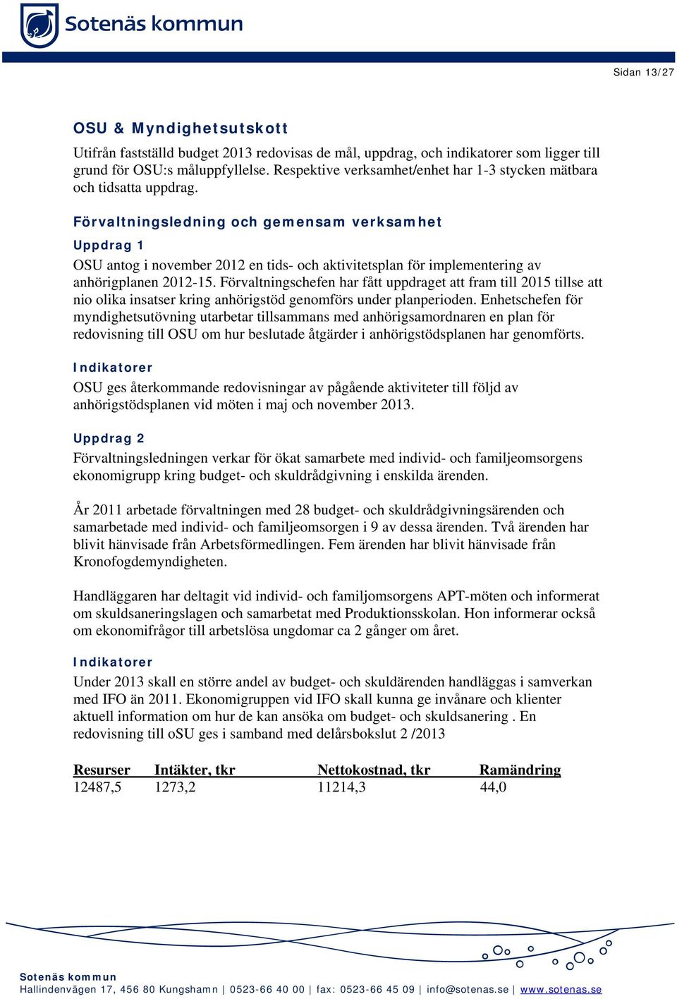 Förvaltningsledning och gemensam verksamhet Uppdrag 1 OSU antog i november 2012 en tids- och aktivitetsplan för implementering av anhörigplanen 2012-15.