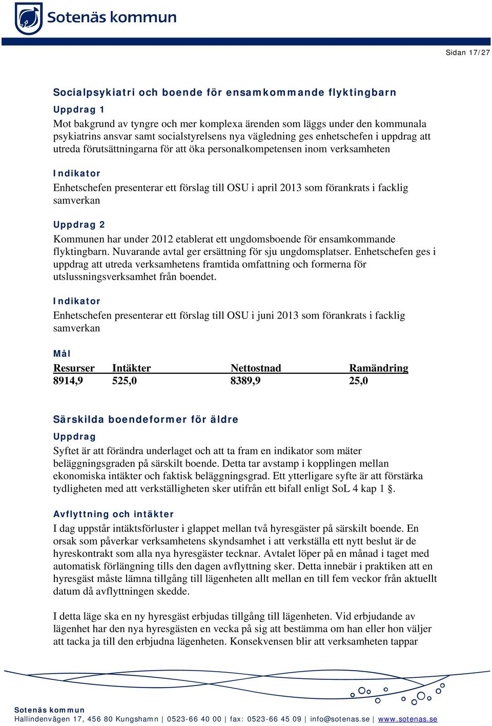 förankrats i facklig samverkan Uppdrag 2 Kommunen har under 2012 etablerat ett ungdomsboende för ensamkommande flyktingbarn. Nuvarande avtal ger ersättning för sju ungdomsplatser.