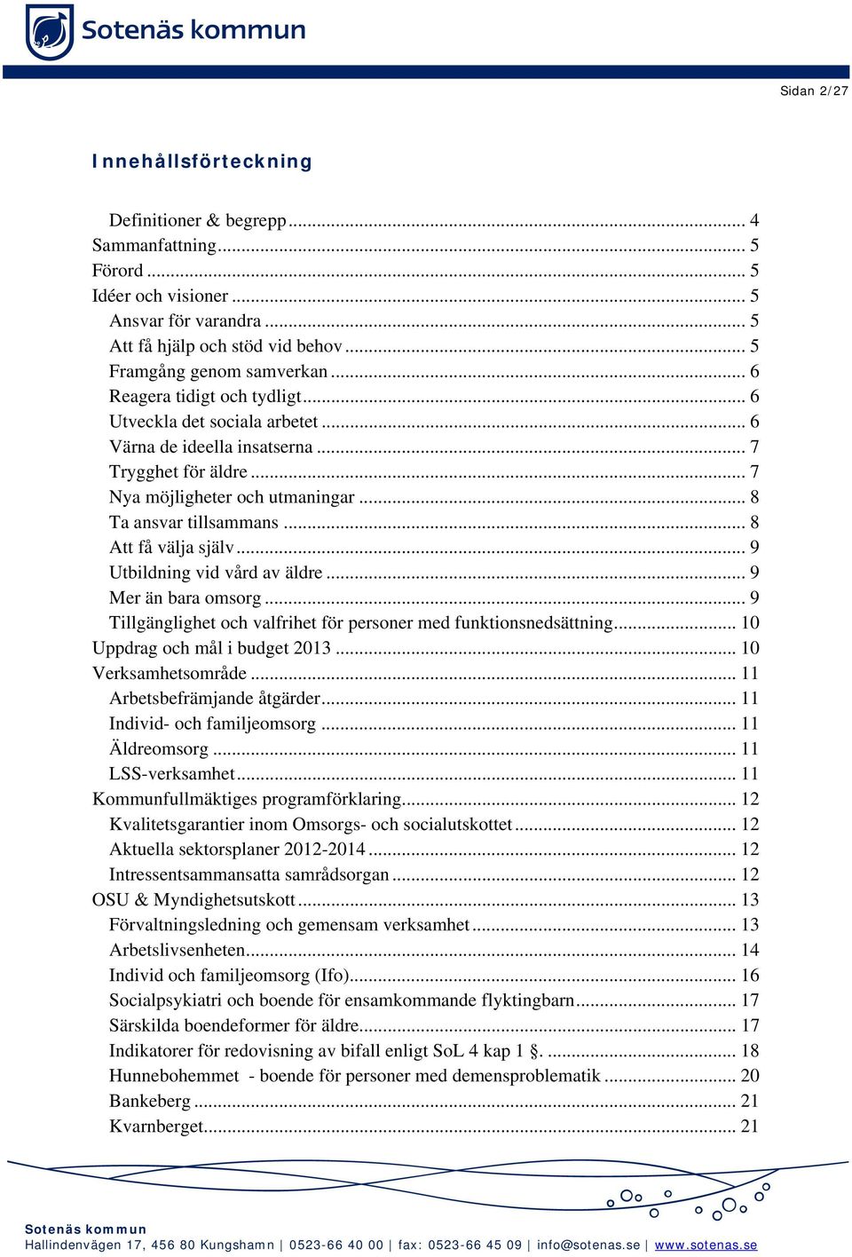 .. 8 Ta ansvar tillsammans... 8 Att få välja själv... 9 Utbildning vid vård av äldre... 9 Mer än bara omsorg... 9 Tillgänglighet och valfrihet för personer med funktionsnedsättning.