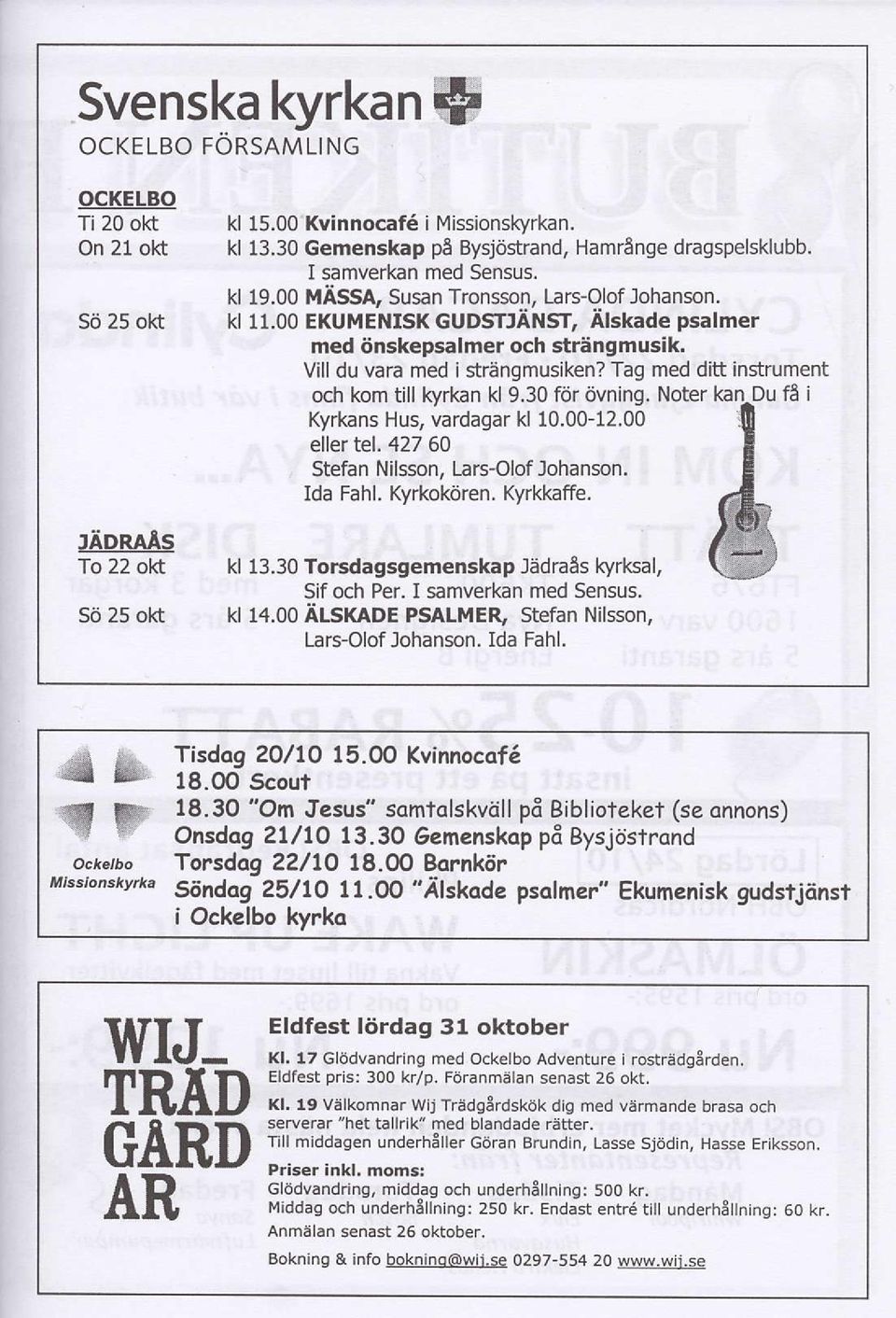 Tag med ditt instrument Kyrkans Hus, vardagar kl 10.00-12.00 eller tel. 42760 Stefan Nilsson, Lars-Olof Johanson. Ida Fahl. Kyrkokoren. Kyrkkaffe. JADRAAS To 22 okt sd 25 ok kl 13.