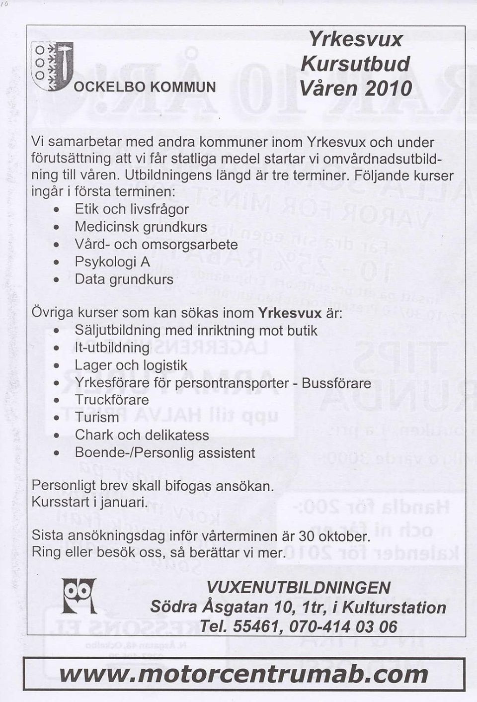 Data grundkurs Ovriga kurser som kan sokas inom Yrkesvux dr:. SAljutbildning med inriktning mot butik. ltutbildning. Lager och logistik. Yrkesfdrare fdr persontransporter - Bussforare o Truckforare.