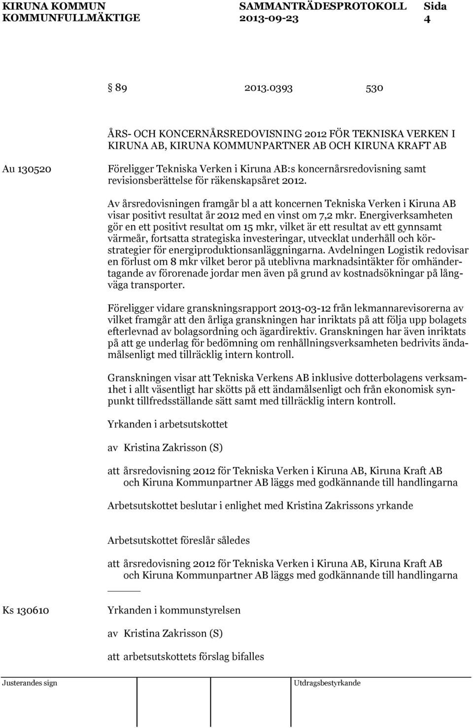 revisionsberättelse för räkenskapsåret 2012. Av årsredovisningen framgår bl a att koncernen Tekniska Verken i Kiruna AB visar positivt resultat år 2012 med en vinst om 7,2 mkr.