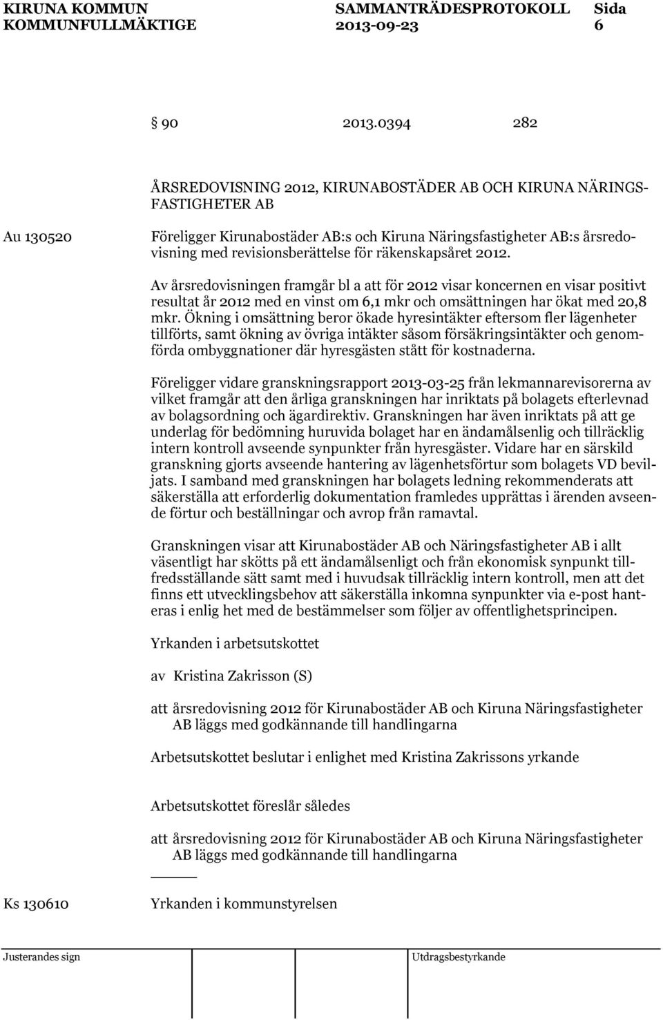 för räkenskapsåret 2012. Av årsredovisningen framgår bl a att för 2012 visar koncernen en visar positivt resultat år 2012 med en vinst om 6,1 mkr och omsättningen har ökat med 20,8 mkr.