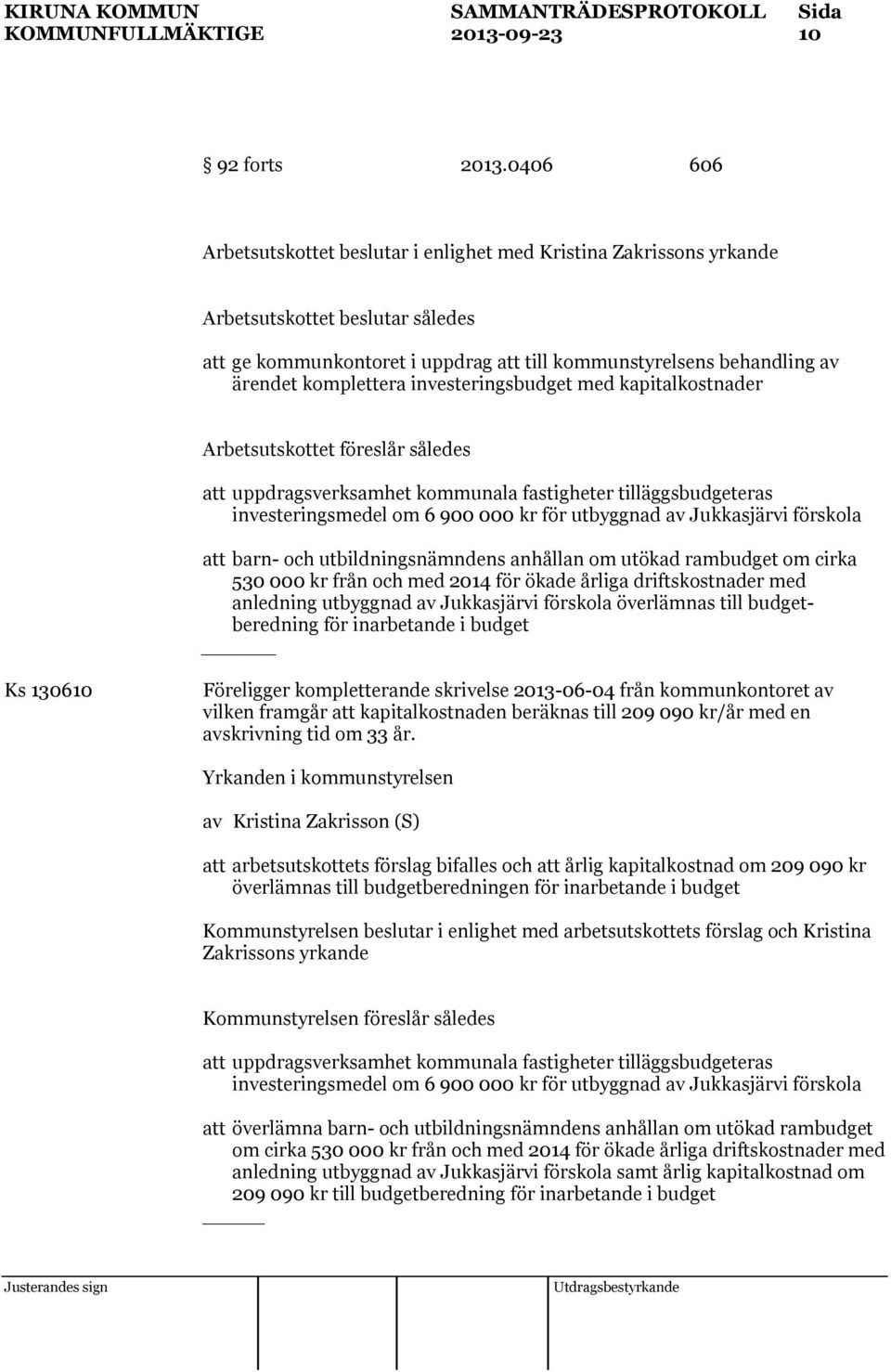 komplettera investeringsbudget med kapitalkostnader Arbetsutskottet föreslår således att uppdragsverksamhet kommunala fastigheter tilläggsbudgeteras investeringsmedel om 6 900 000 kr för utbyggnad av