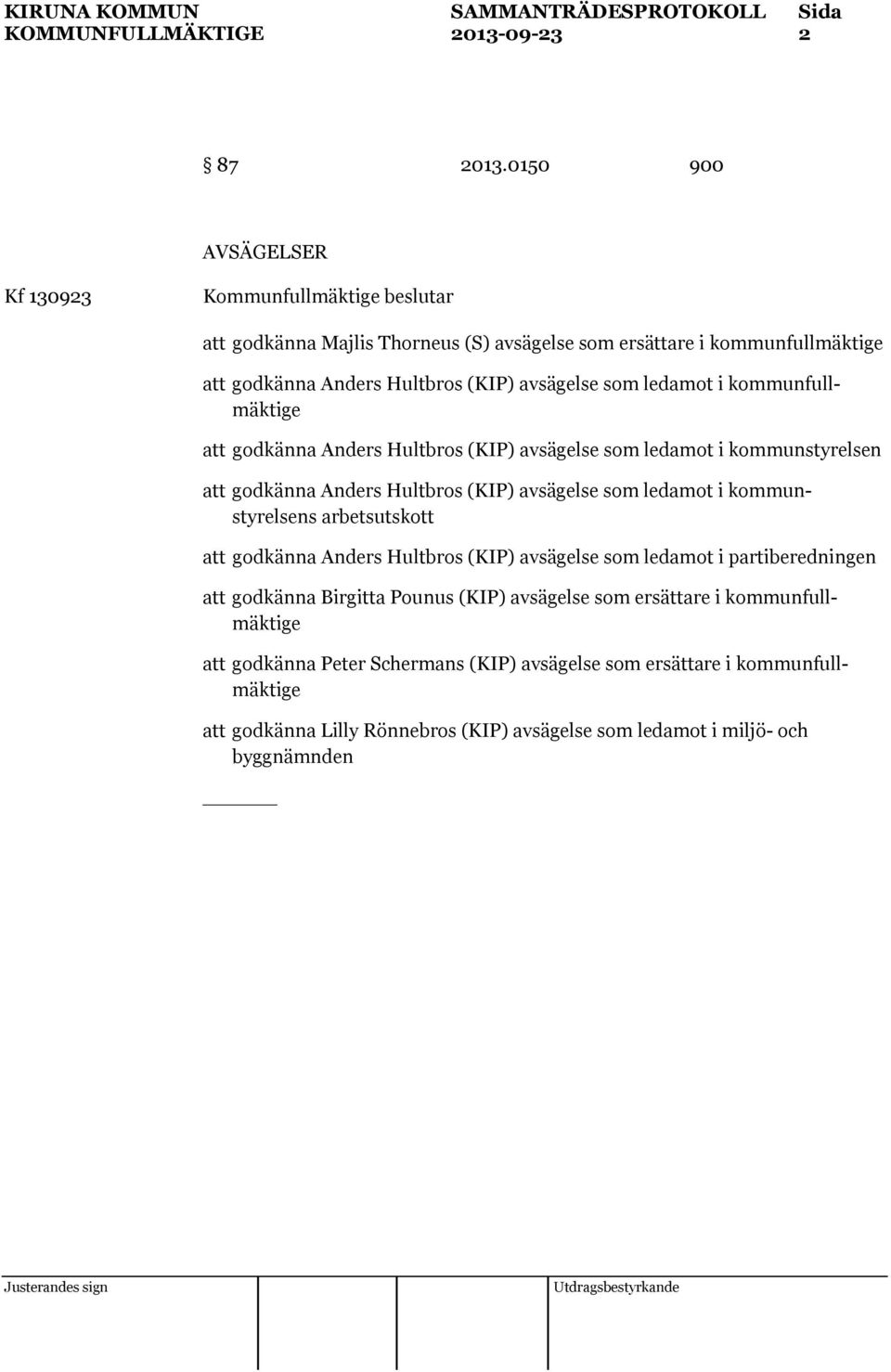 ledamot i kommunfullmäktige att godkänna Anders Hultbros (KIP) avsägelse som ledamot i kommunstyrelsen att godkänna Anders Hultbros (KIP) avsägelse som ledamot i kommunstyrelsens