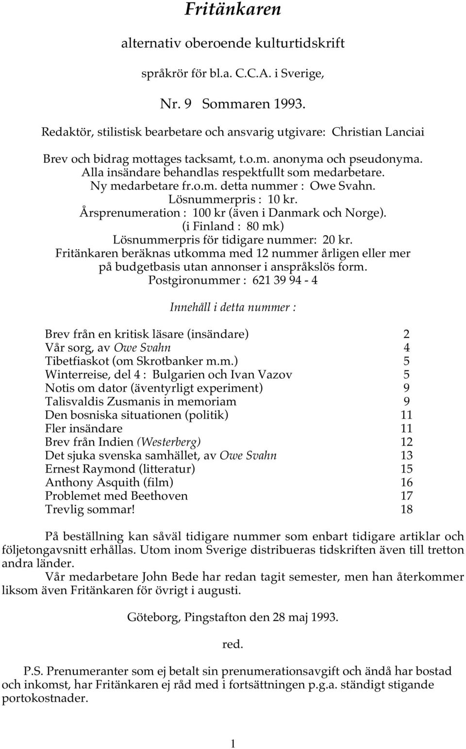 Ny medarbetare fr.o.m. detta nummer : Owe Svahn. Lösnummerpris : 10 kr. Årsprenumeration : 100 kr (även i Danmark och Norge). (i Finland : 80 mk) Lösnummerpris för tidigare nummer: 20 kr.