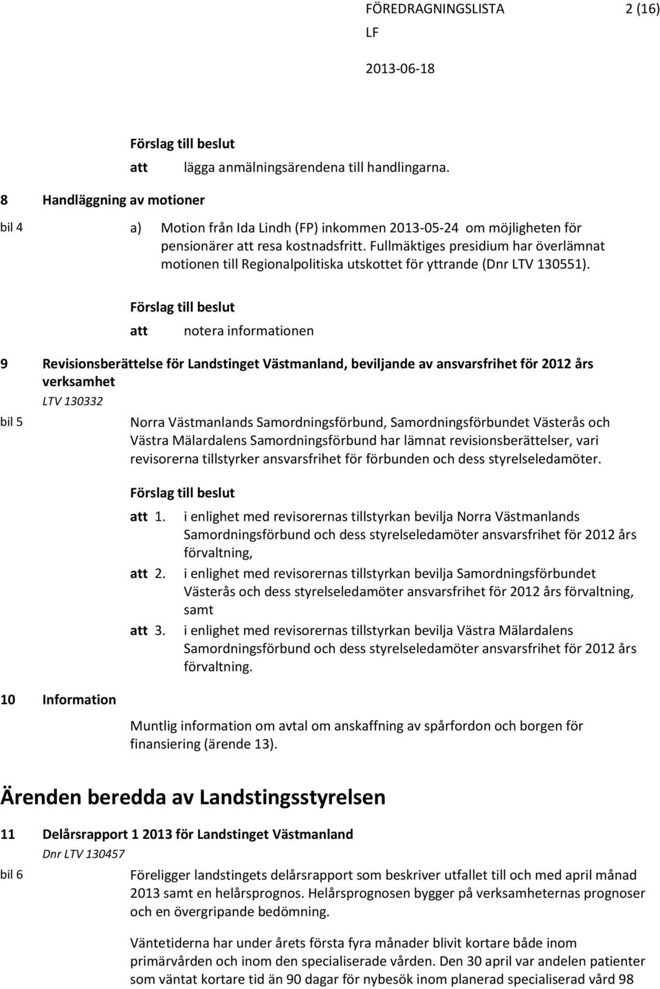 Fullmäktiges presidium har överlämnat motionen till Regionalpolitiska utskottet för yttrande (Dnr LTV 130551).