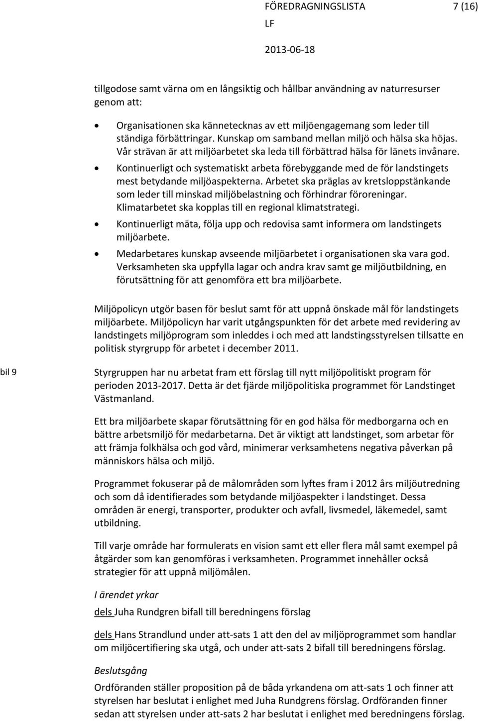 Kontinuerligt och systematiskt arbeta förebyggande med de för landstingets mest betydande miljöaspekterna.