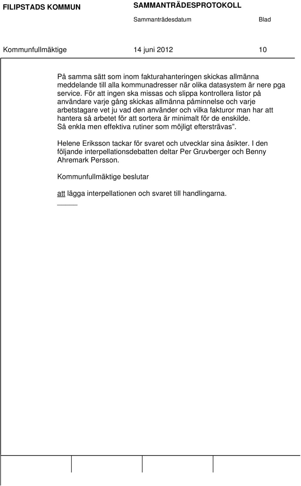 fakturor man har att hantera så arbetet för att sortera är minimalt för de enskilde. Så enkla men effektiva rutiner som möjligt eftersträvas.