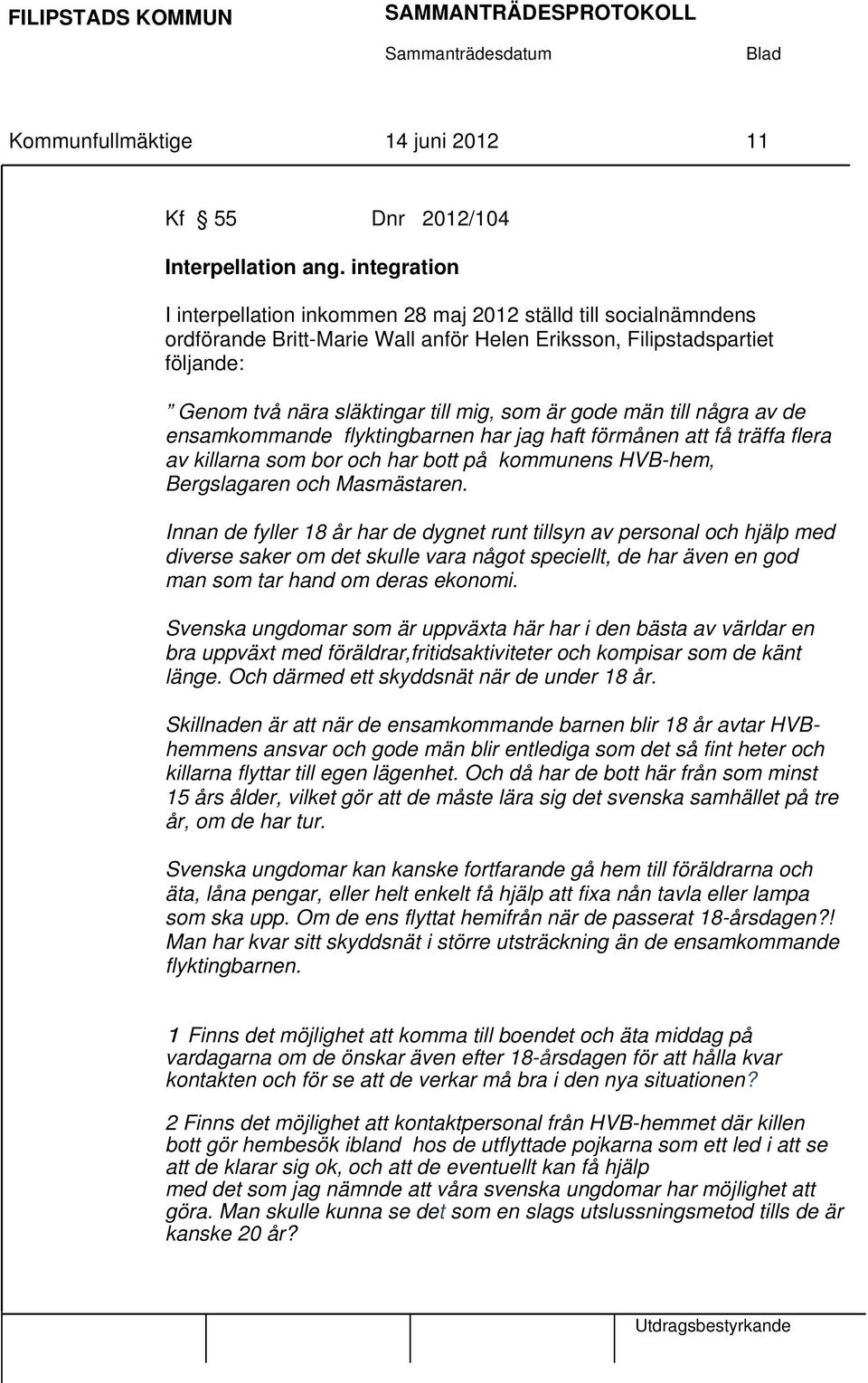 gode män till några av de ensamkommande flyktingbarnen har jag haft förmånen att få träffa flera av killarna som bor och har bott på kommunens HVB-hem, Bergslagaren och Masmästaren.