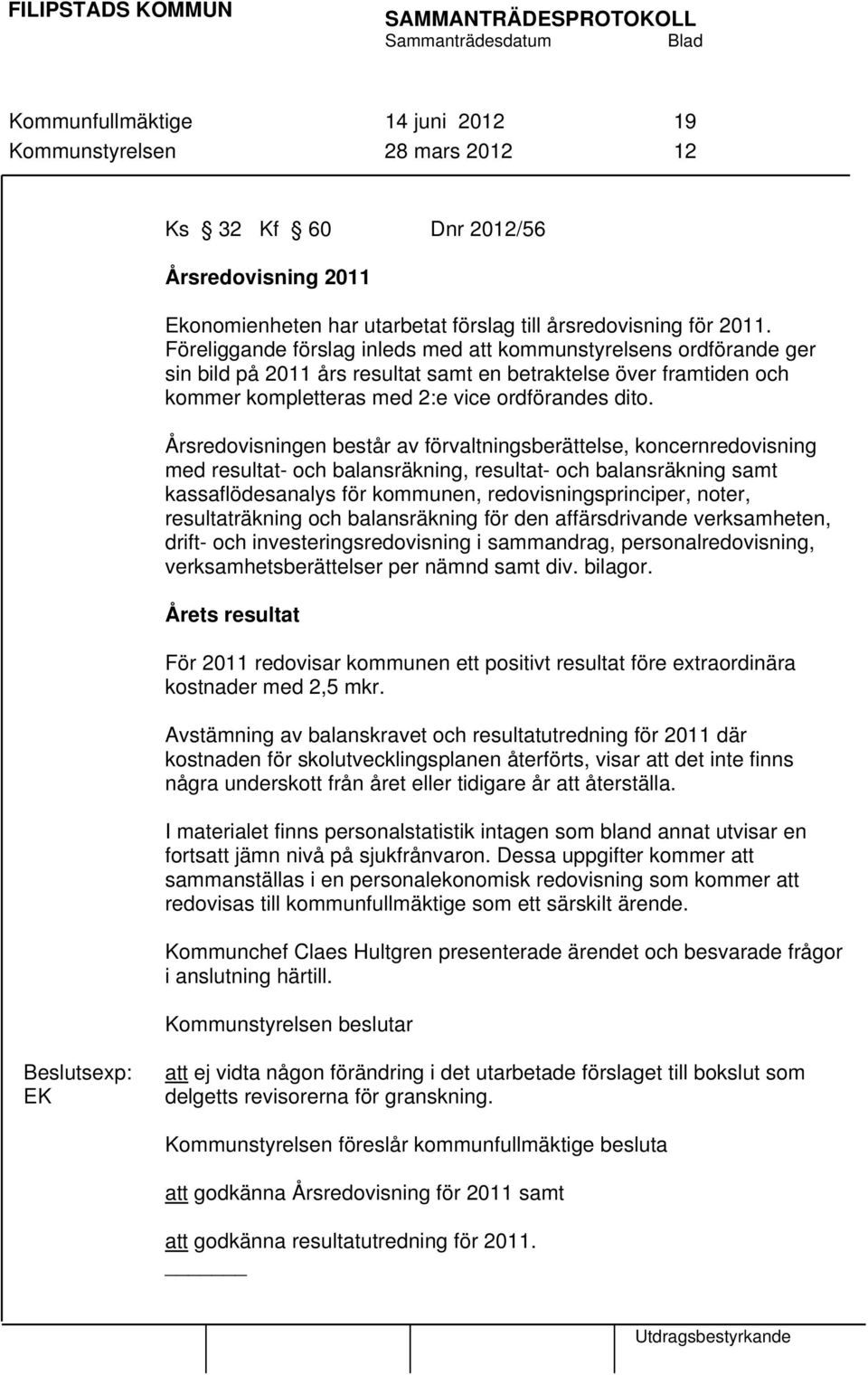 Årsredovisningen består av förvaltningsberättelse, koncernredovisning med resultat- och balansräkning, resultat- och balansräkning samt kassaflödesanalys för kommunen, redovisningsprinciper, noter,