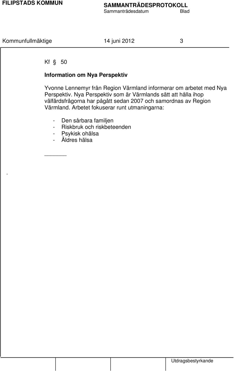 Nya Perspektiv som är Värmlands sätt att hålla ihop välfärdsfrågorna har pågått sedan 2007 och samordnas