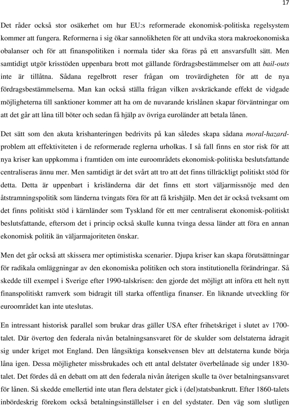 Men samtidigt utgör krisstöden uppenbara brott mot gällande fördragsbestämmelser om att bail-outs inte är tillåtna.