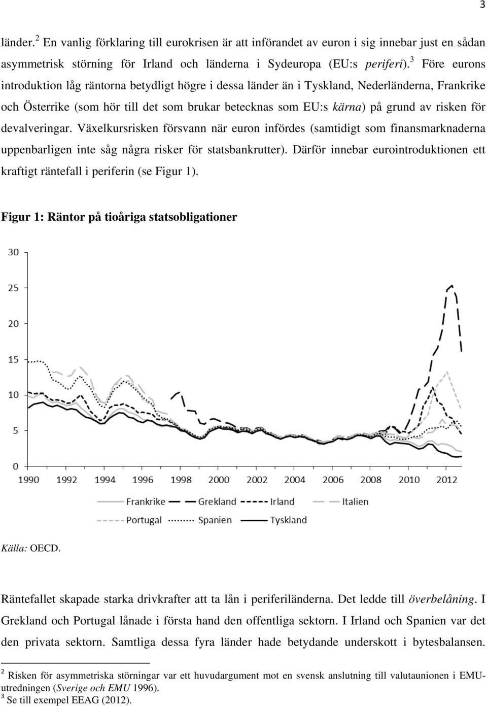 för devalveringar. Växelkursrisken försvann när euron infördes (samtidigt som finansmarknaderna uppenbarligen inte såg några risker för statsbankrutter).