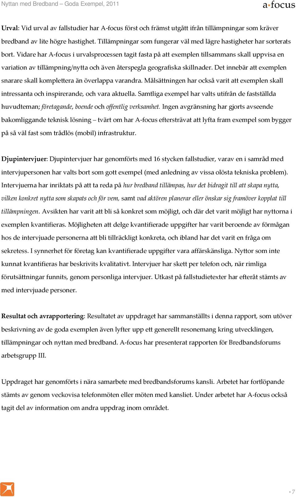 Vidare har A-focus i urvalsprocessen tagit fasta på att exemplen tillsammans skall uppvisa en variation av tillämpning/nytta och även återspegla geografiska skillnader.