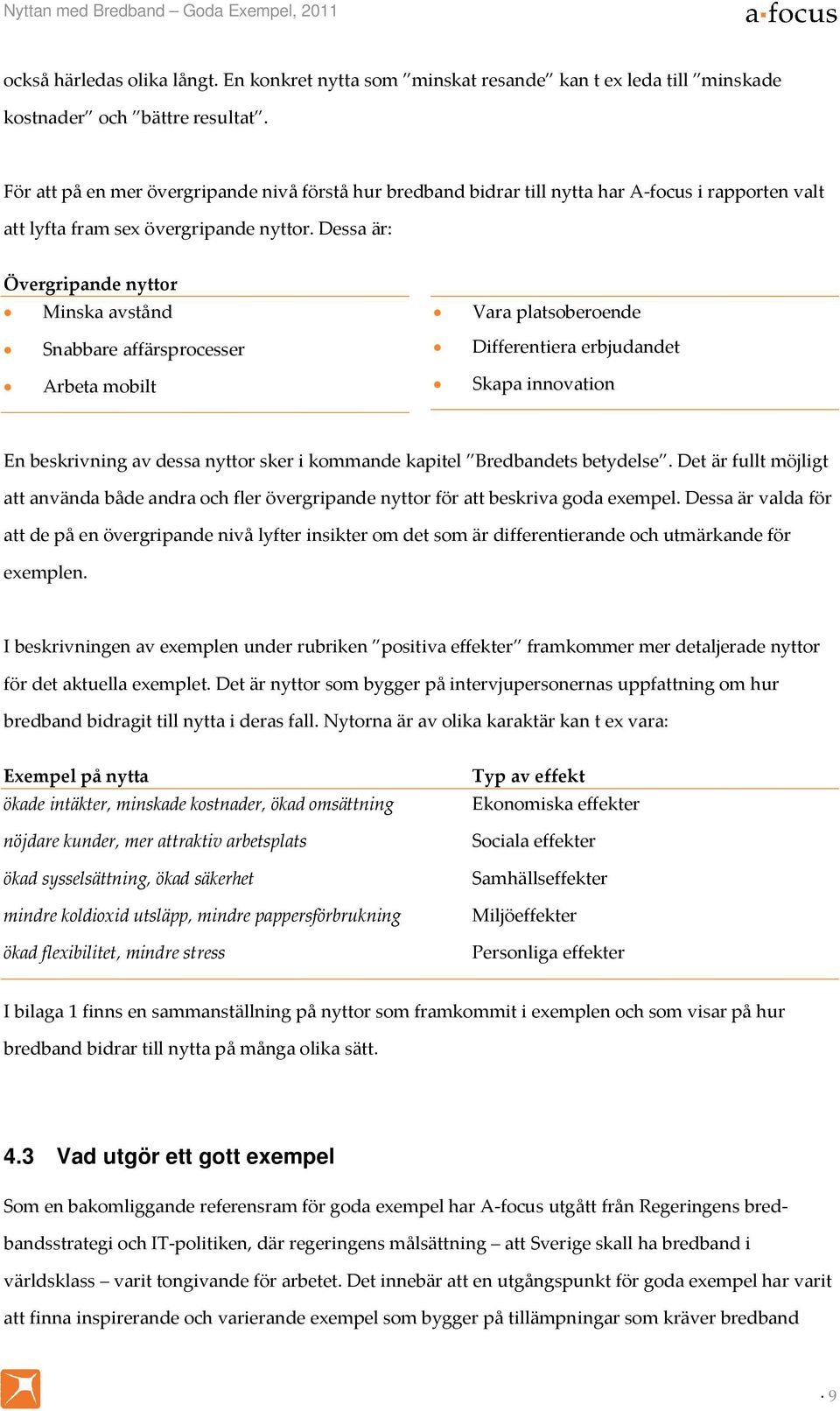 Dessa är: Övergripande nyttor Minska avstånd Vara platsoberoende Snabbare affärsprocesser Differentiera erbjudandet Arbeta mobilt Skapa innovation En beskrivning av dessa nyttor sker i kommande