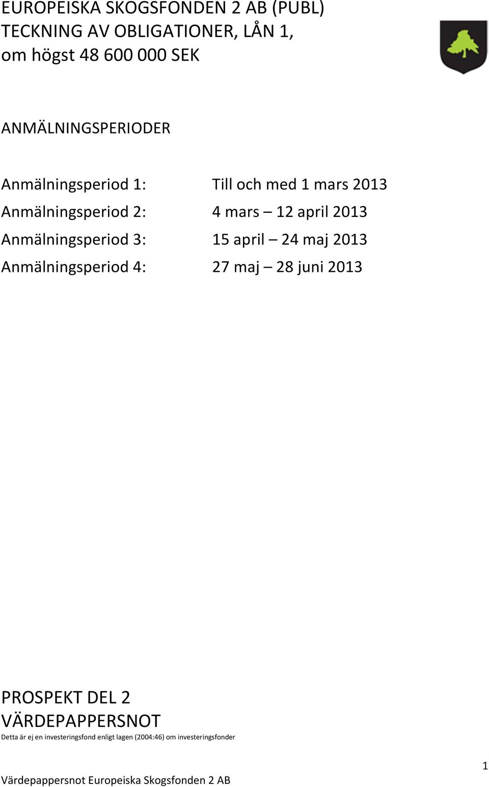 april 2013 Anmälningsperiod 3: 15 april 24 maj 2013 Anmälningsperiod 4: 27 maj 28 juni 2013