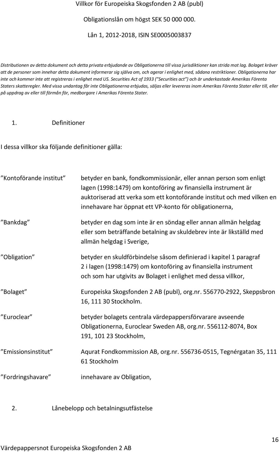 Bolaget kräver att de personer som innehar detta dokument informerar sig själva om, och agerar i enlighet med, sådana restriktioner.