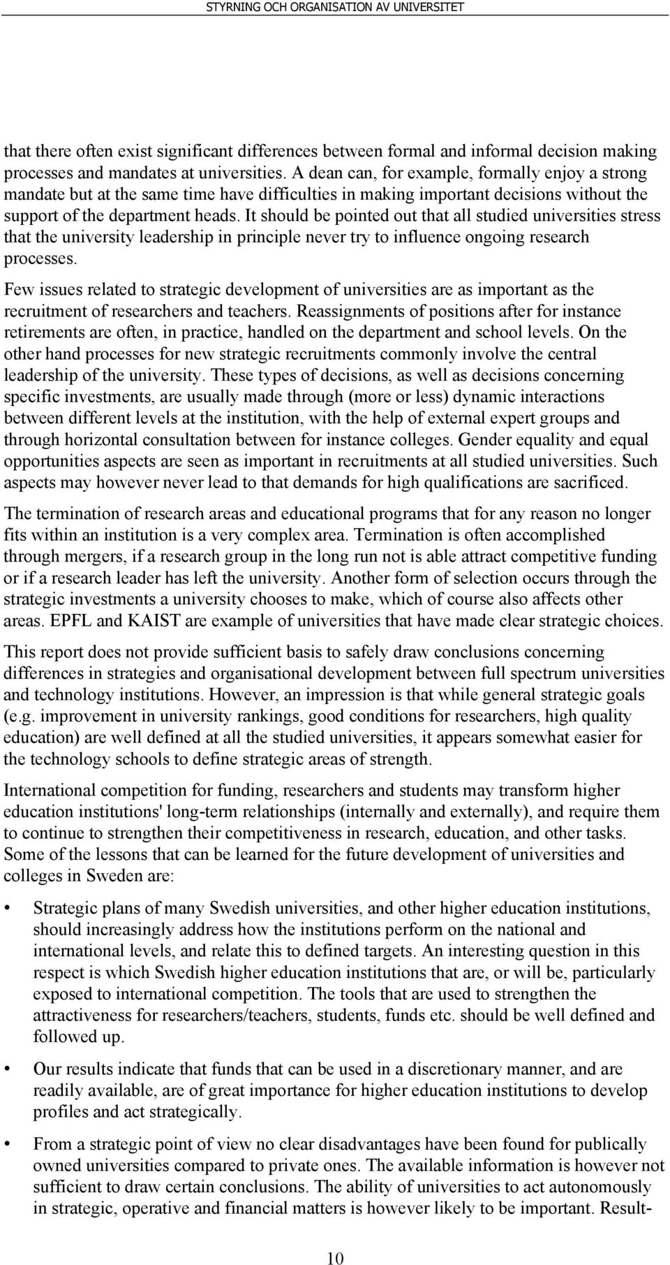 It should be pointed out that all studied universities stress that the university leadership in principle never try to influence ongoing research processes.