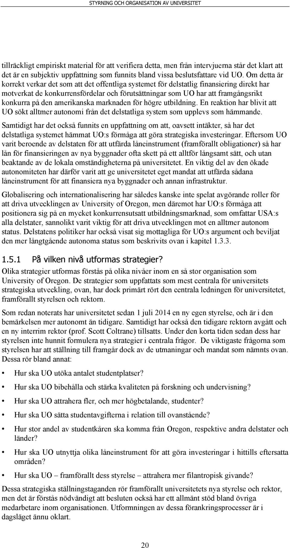 amerikanska marknaden för högre utbildning. En reaktion har blivit att UO sökt alltmer autonomi från det delstatliga system som upplevs som hämmande.