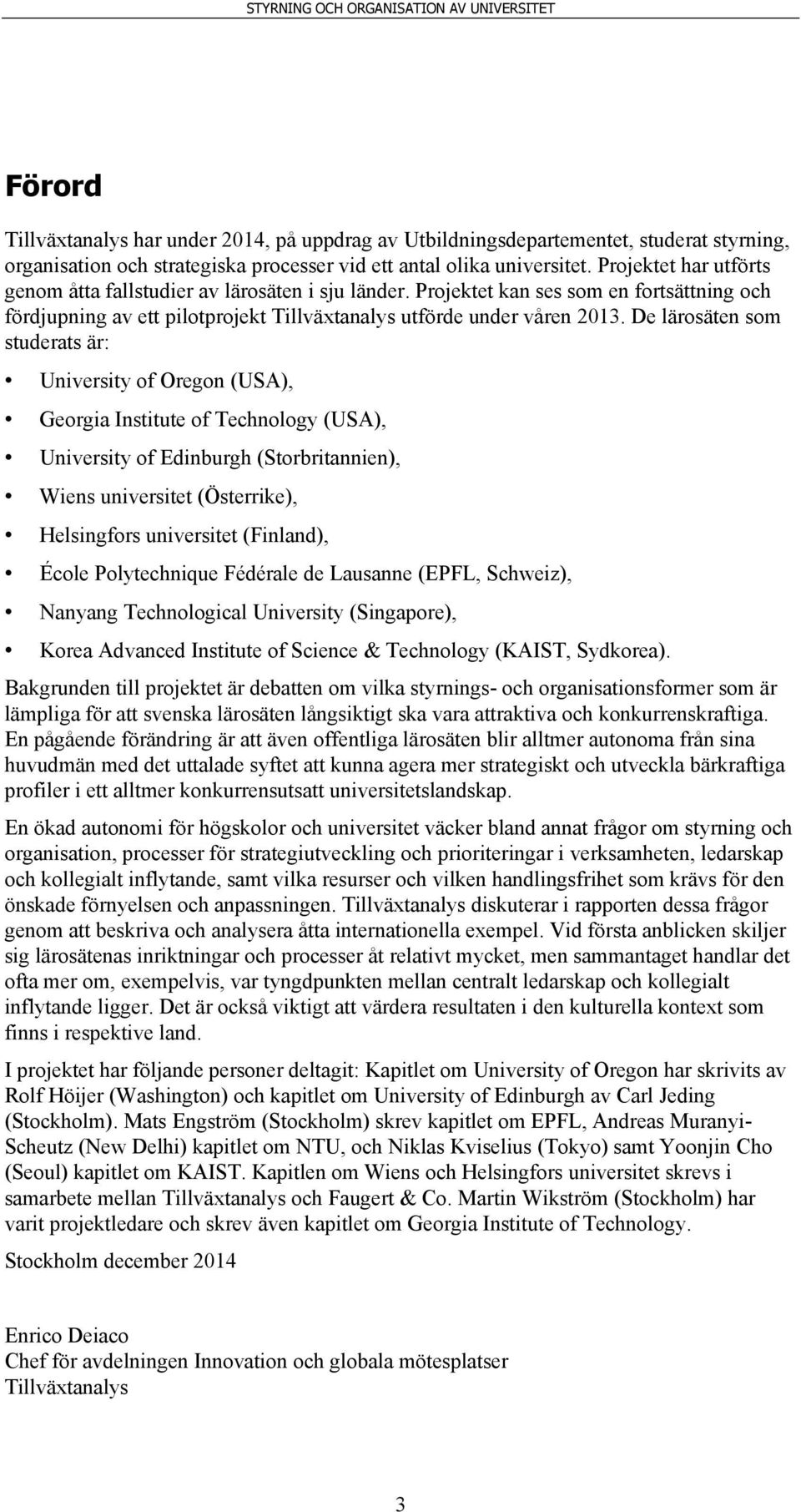 De lärosäten som studerats är: University of Oregon (USA), Georgia Institute of Technology (USA), University of Edinburgh (Storbritannien), Wiens universitet (Österrike), Helsingfors universitet